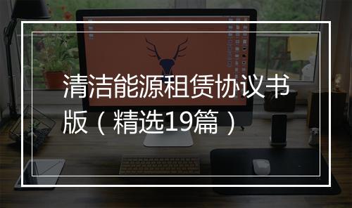 清洁能源租赁协议书版（精选19篇）