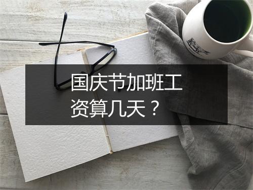 国庆节加班工资算几天？