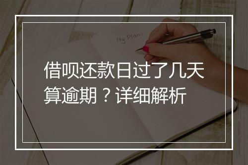 借呗还款日过了几天算逾期？详细解析