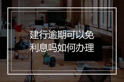 建行逾期可以免利息吗如何办理