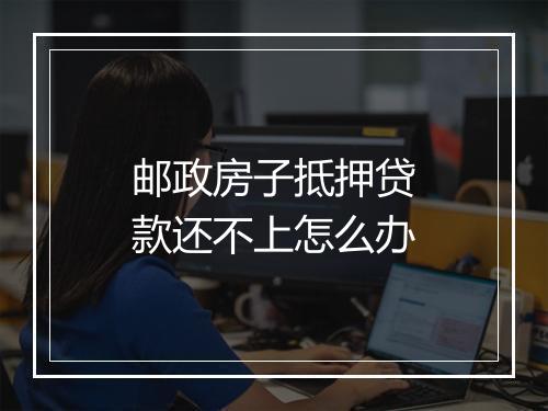 邮政房子抵押贷款还不上怎么办