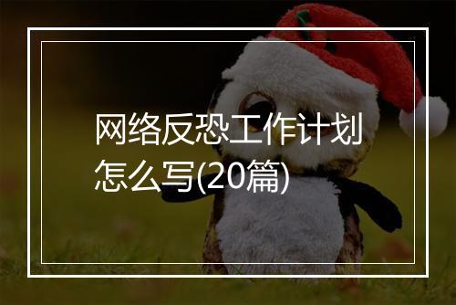 网络反恐工作计划怎么写(20篇)