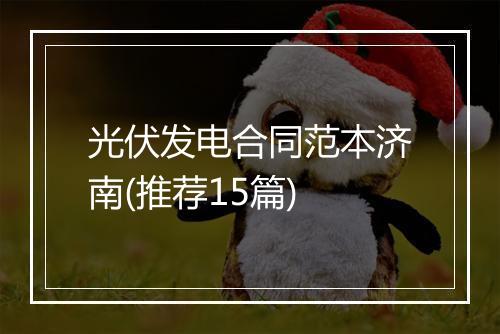 光伏发电合同范本济南(推荐15篇)