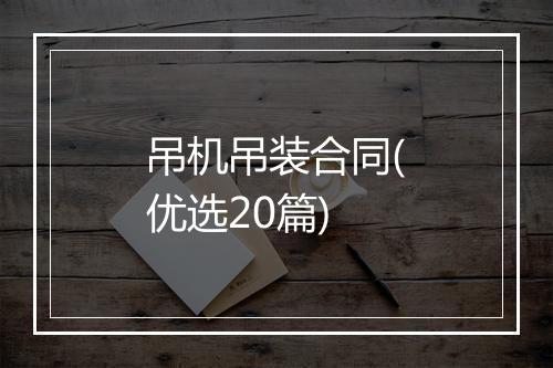 吊机吊装合同(优选20篇)