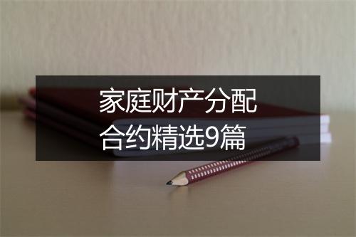家庭财产分配合约精选9篇