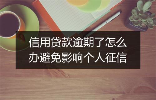 信用贷款逾期了怎么办避免影响个人征信