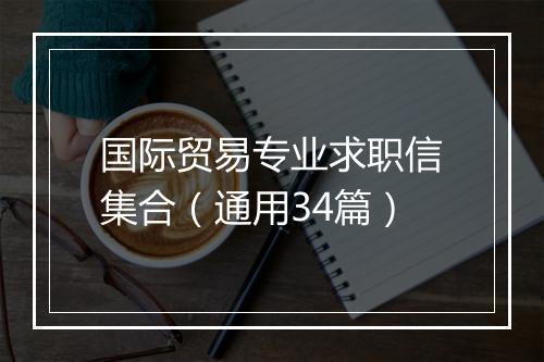 国际贸易专业求职信集合（通用34篇）