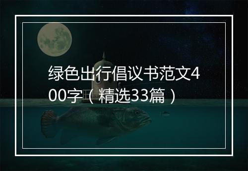 绿色出行倡议书范文400字（精选33篇）