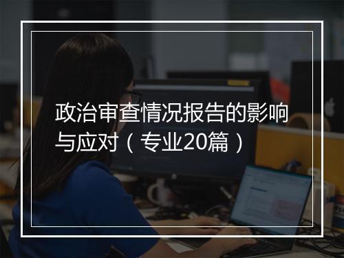 政治审查情况报告的影响与应对（专业20篇）