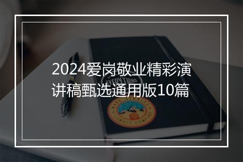 2024爱岗敬业精彩演讲稿甄选通用版10篇