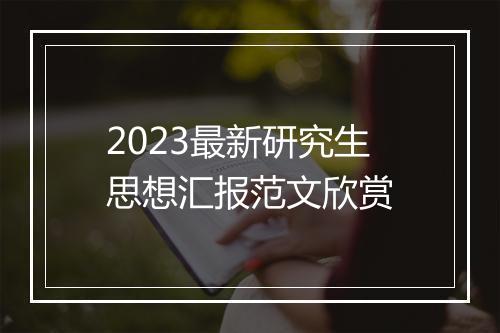 2023最新研究生思想汇报范文欣赏
