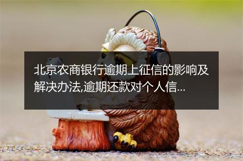 北京农商银行逾期上征信的影响及解决办法,逾期还款对个人信用的影响