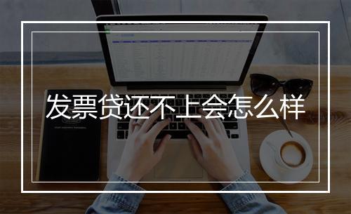发票贷还不上会怎么样