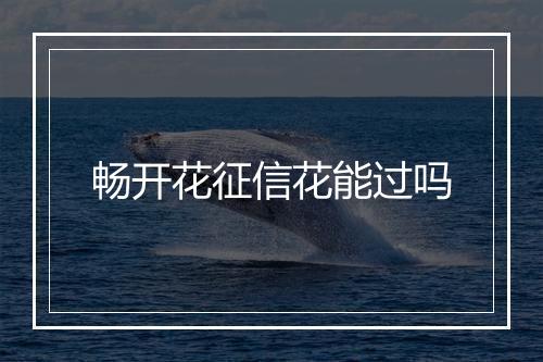 畅开花征信花能过吗