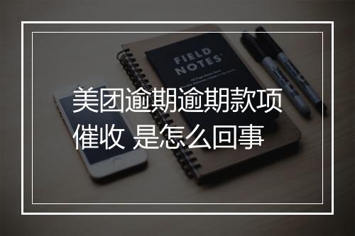 美团逾期逾期款项催收 是怎么回事