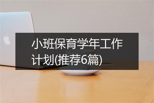 小班保育学年工作计划(推荐6篇)