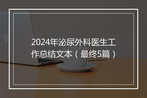 2024年泌尿外科医生工作总结文本（最终5篇）
