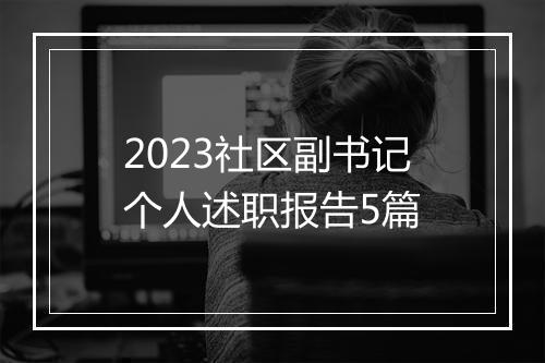 2023社区副书记个人述职报告5篇