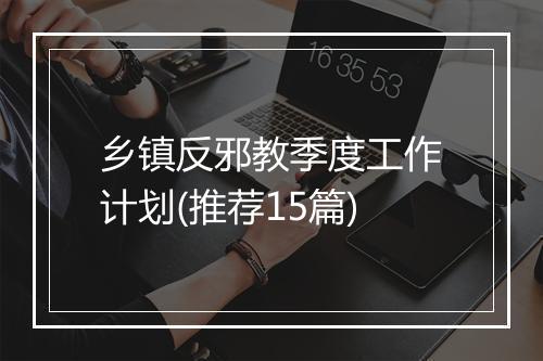 乡镇反邪教季度工作计划(推荐15篇)