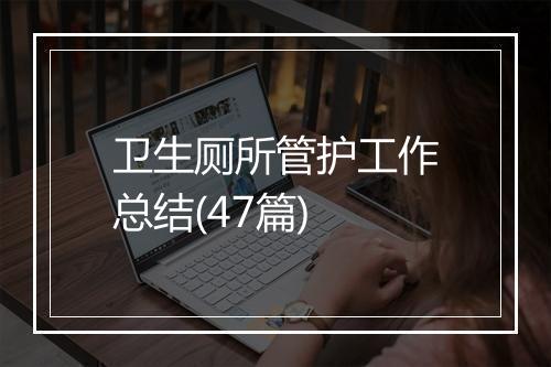 卫生厕所管护工作总结(47篇)
