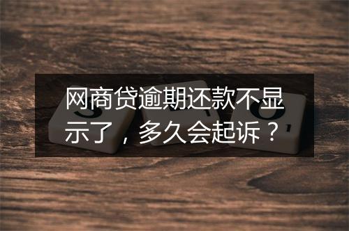 网商贷逾期还款不显示了，多久会起诉？