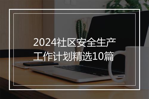 2024社区安全生产工作计划精选10篇