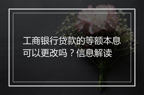 工商银行贷款的等额本息可以更改吗？信息解读