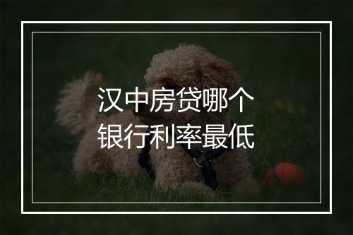 汉中房贷哪个银行利率最低