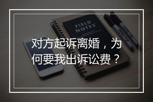 对方起诉离婚，为何要我出诉讼费？