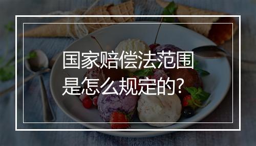国家赔偿法范围是怎么规定的?