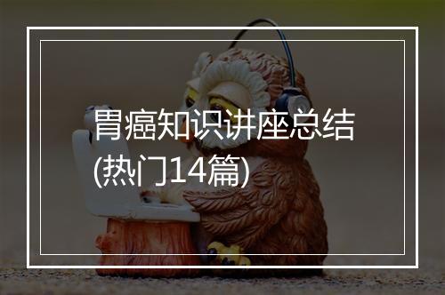 胃癌知识讲座总结(热门14篇)