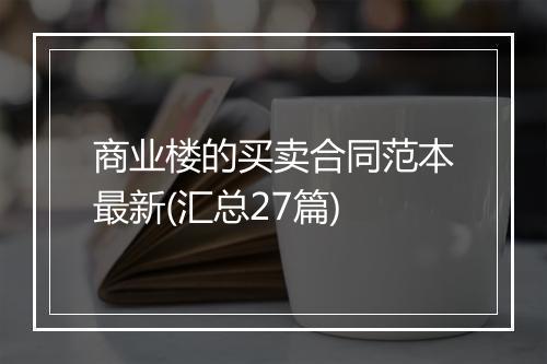 商业楼的买卖合同范本最新(汇总27篇)