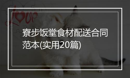 寮步饭堂食材配送合同范本(实用20篇)