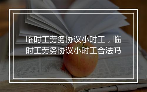 临时工劳务协议小时工，临时工劳务协议小时工合法吗