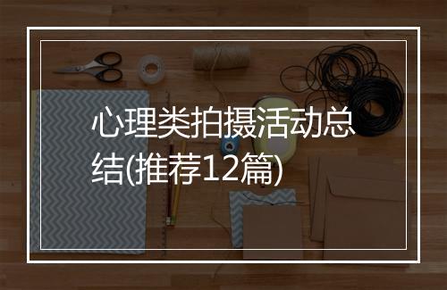 心理类拍摄活动总结(推荐12篇)
