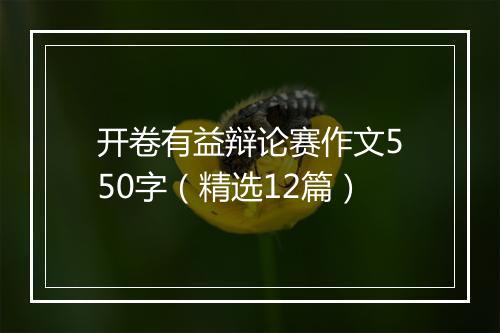 开卷有益辩论赛作文550字（精选12篇）