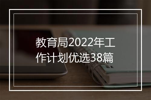 教育局2022年工作计划优选38篇