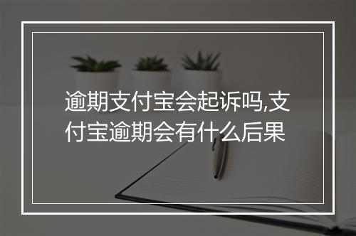 逾期支付宝会起诉吗,支付宝逾期会有什么后果