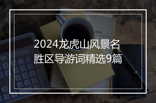 2024龙虎山风景名胜区导游词精选9篇