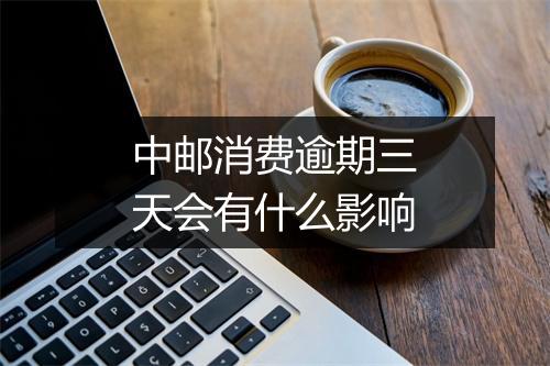 中邮消费逾期三天会有什么影响