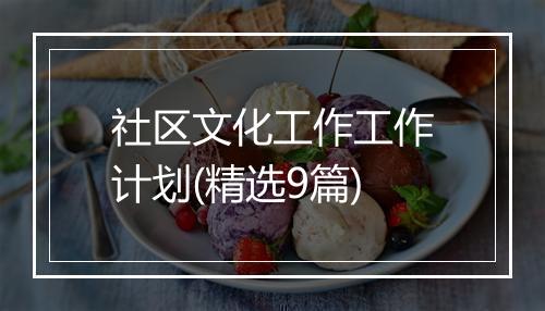 社区文化工作工作计划(精选9篇)