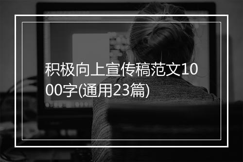 积极向上宣传稿范文1000字(通用23篇)