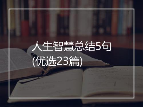人生智慧总结5句(优选23篇)