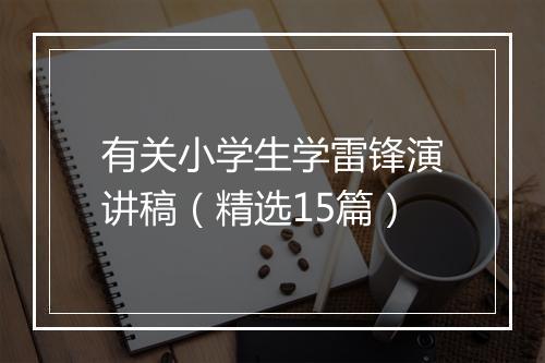 有关小学生学雷锋演讲稿（精选15篇）