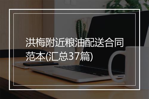 洪梅附近粮油配送合同范本(汇总37篇)