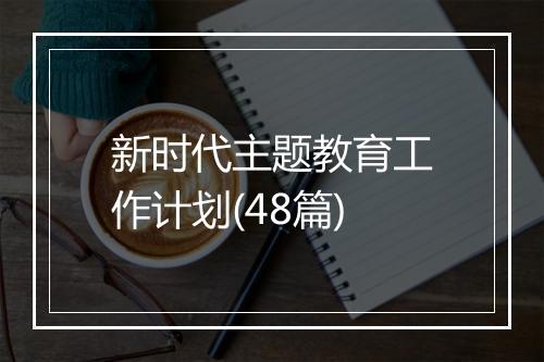 新时代主题教育工作计划(48篇)