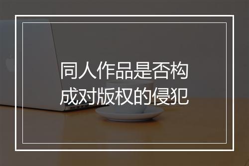 同人作品是否构成对版权的侵犯