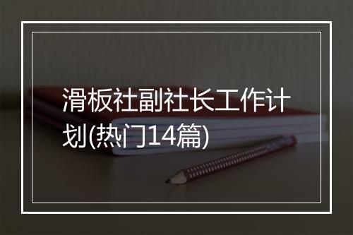 滑板社副社长工作计划(热门14篇)