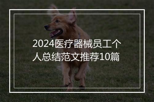2024医疗器械员工个人总结范文推荐10篇