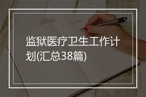 监狱医疗卫生工作计划(汇总38篇)